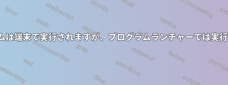 GUIプログラムは端末で実行されますが、プログラムランチャーでは実行されません。