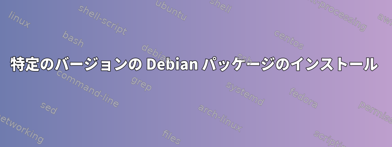 特定のバージョンの Debian パッケージのインストール