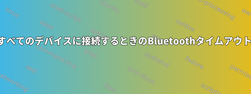 すべてのデバイスに接続するときのBluetoothタイムアウト