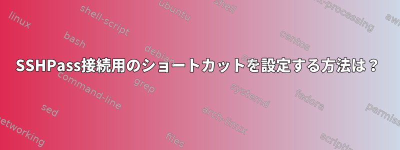 SSHPass接続用のショートカットを設定する方法は？