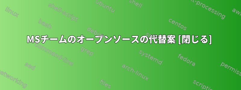 MSチームのオープンソースの代替案 [閉じる]