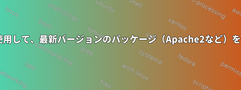 信頼性の高いDebianバージョンを使用して、最新バージョンのパッケージ（Apache2など）をどのようにインストールしますか？