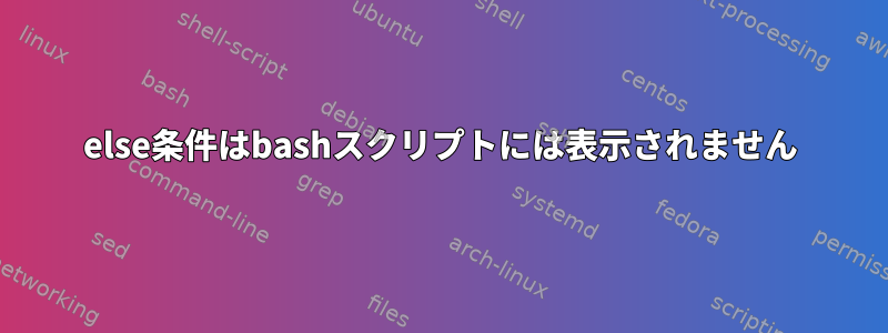 else条件はbashスクリプトには表示されません