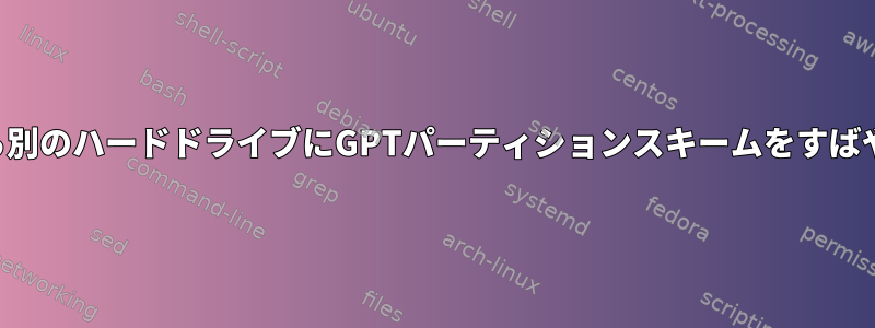 あるハードドライブから別のハードドライブにGPTパーティションスキームをすばやくコピーする方法は？