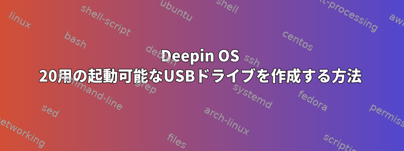 Deepin OS 20用の起動可能なUSBドライブを作成する方法