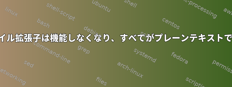 ファイル拡張子は機能しなくなり、すべてがプレーンテキストです。