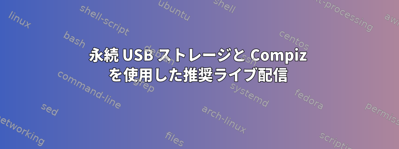 永続 USB ストレージと Compiz を使用した推奨ライブ配信