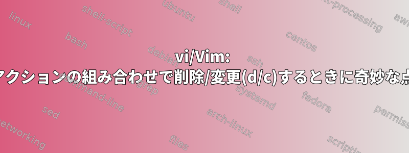 vi/Vim: アクションの組み合わせで削除/変更(d/c)するときに奇妙な点