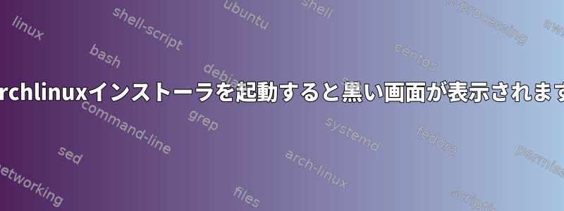 Archlinuxインストーラを起動すると黒い画面が表示されます