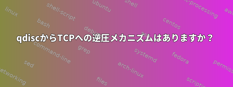 qdiscからTCPへの逆圧メカニズムはありますか？