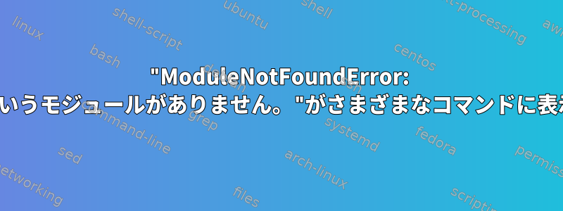 "ModuleNotFoundError: 'apt_pkg'というモジュールがありません。"がさまざまなコマンドに表示されます。