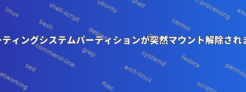 オペレーティングシステムパーティションが突然マウント解除されました。