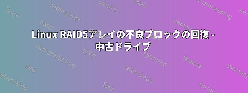 Linux RAID5アレイの不良ブロックの回復 - 中古ドライブ