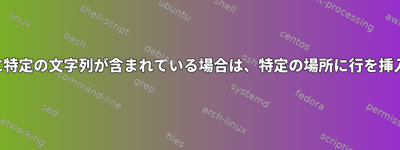 ファイルに特定の文字列が含まれている場合は、特定の場所に行を挿入します。