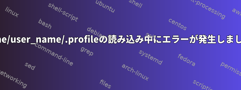 /home/user_name/.profileの読み込み中にエラーが発生しました。