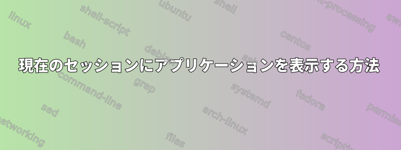 現在のセッションにアプリケーションを表示する方法