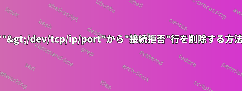 ""&gt;/dev/tcp/ip/port"から"接続拒否"行を削除する方法