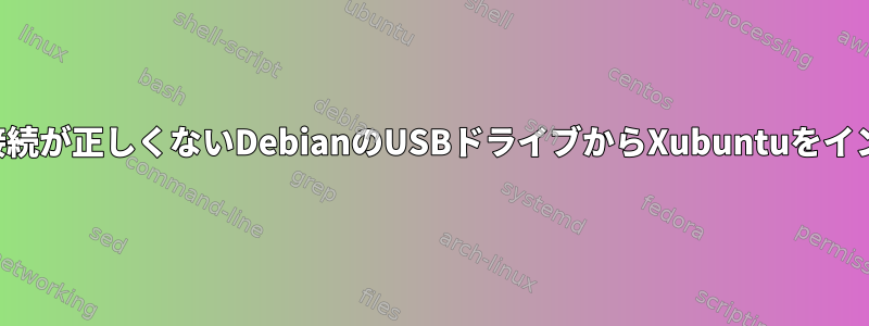 ネットワーク接続が正しくないDebianのUSBドライブからXubuntuをインストールする