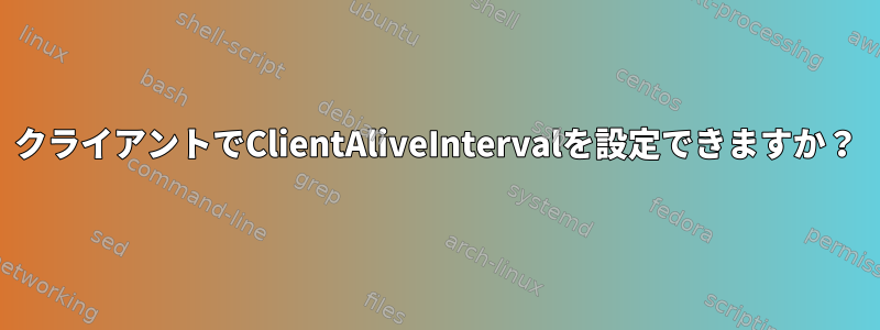 クライアントでClientAliveIntervalを設定できますか？