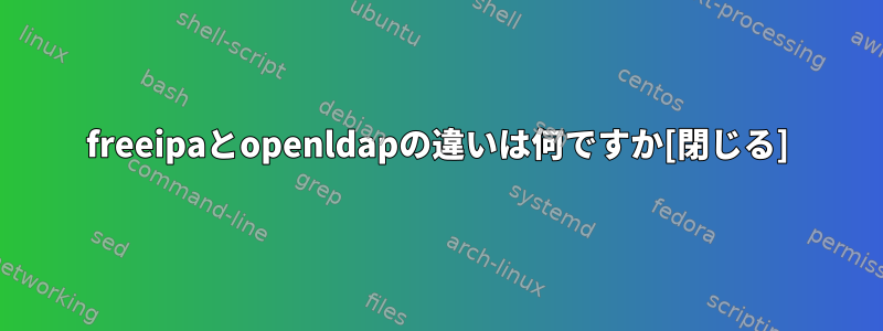 freeipaとopenldapの違いは何ですか[閉じる]