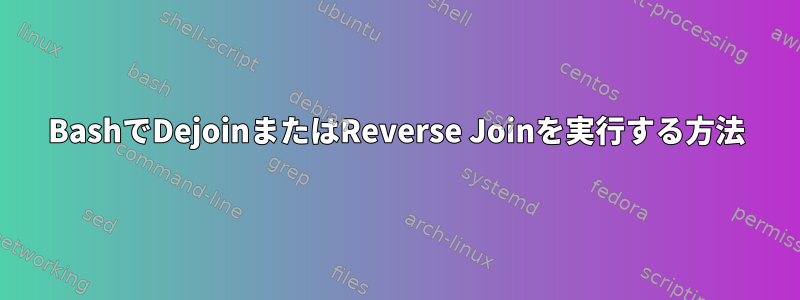 BashでDejoinまたはReverse Joinを実行する方法