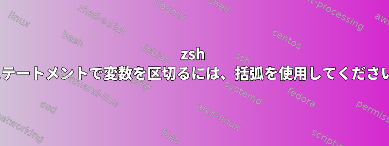 zsh ifステートメントで変数を区切るには、括弧を使用してください。