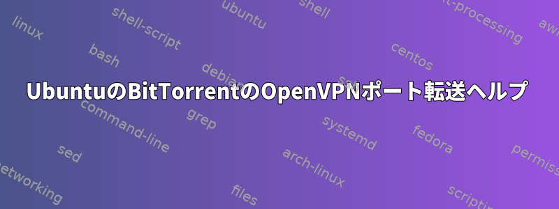 UbuntuのBitTorrentのOpenVPNポート転送ヘルプ