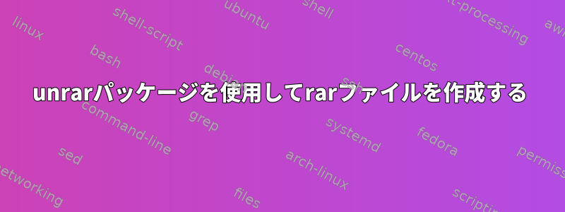 unrarパッケージを使用してrarファイルを作成する