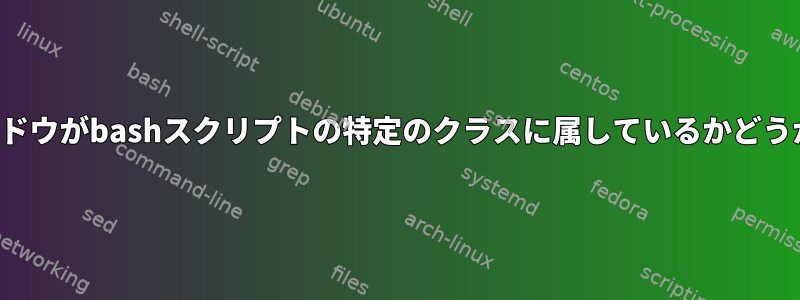 xdotool：現在のウィンドウがbashスクリプトの特定のクラスに属しているかどうかをテストする方法は？