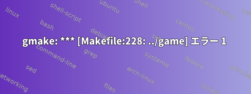 gmake: *** [Makefile:228: ../game] エラー 1