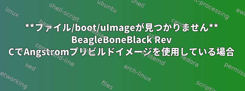 **ファイル/boot/uImageが見つかりません** BeagleBoneBlack Rev CでAngstromプリビルドイメージを使用している場合