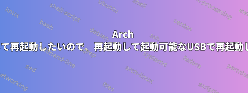 Arch Linuxをインストールしていましたが、問題が発生して再起動したいので、再起動して起動可能なUSBで再起動しました。私は今インタラクティブシェルにいます。