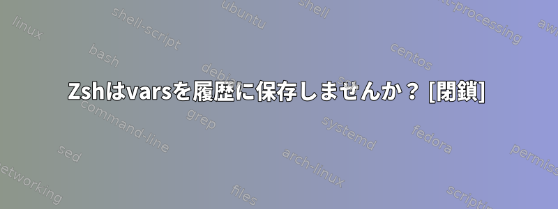 Zshはvarsを履歴に保存しませんか？ [閉鎖]