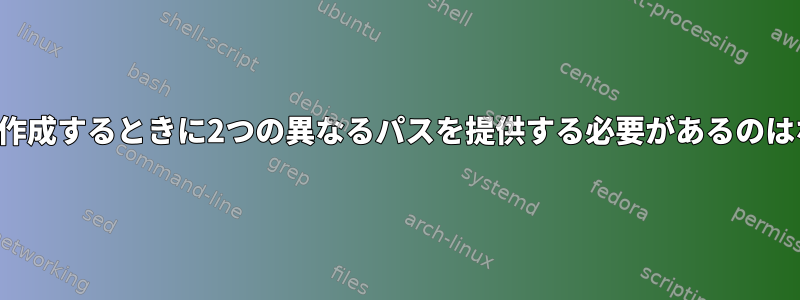 エイリアスを作成するときに2つの異なるパスを提供する必要があるのはなぜですか？