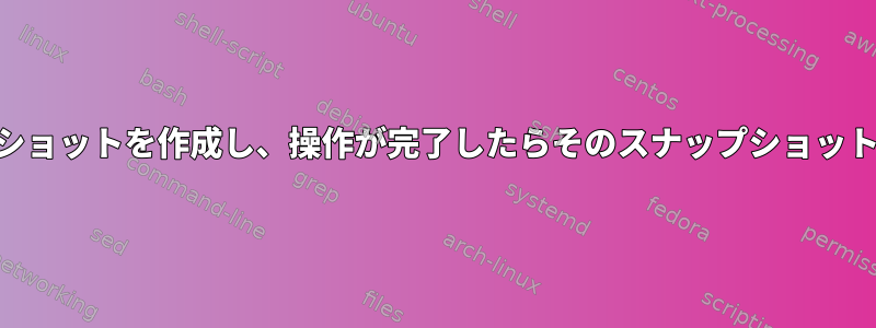 LVMで読み取り専用スナップショットを作成し、操作が完了したらそのスナップショットにロールバックする方法は？