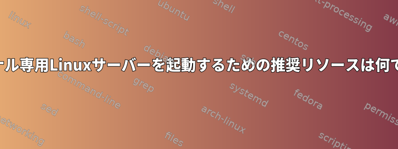 ターミナル専用Linuxサーバーを起動するための推奨リソースは何ですか？