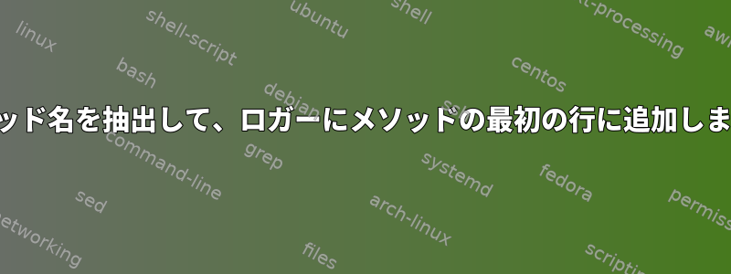 メソッド名を抽出して、ロガーにメソッドの最初の行に追加します。