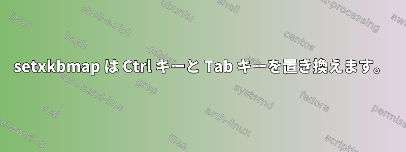 setxkbmap は Ctrl キーと Tab キーを置き換えます。