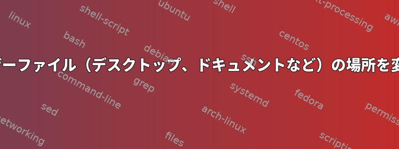 CentOSでユーザーファイル（デスクトップ、ドキュメントなど）の場所を変更できますか？