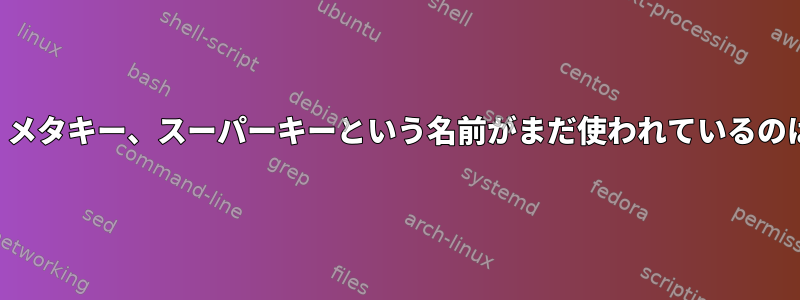 スーパーキー、メタキー、スーパーキーという名前がまだ使われているのはなぜですか？