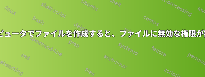 Windowsコンピュータでファイルを作成すると、ファイルに無効な権限が割り当てられる