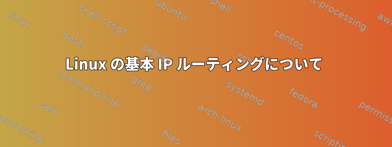 Linux の基本 IP ルーティングについて