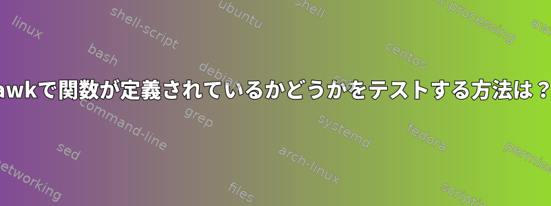 awkで関数が定義されているかどうかをテストする方法は？