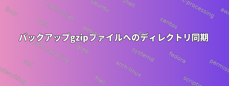 バックアップgzipファイルへのディレクトリ同期