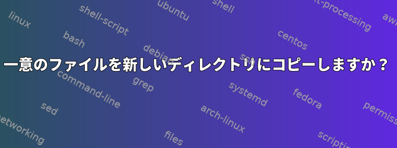 一意のファイルを新しいディレクトリにコピーしますか？