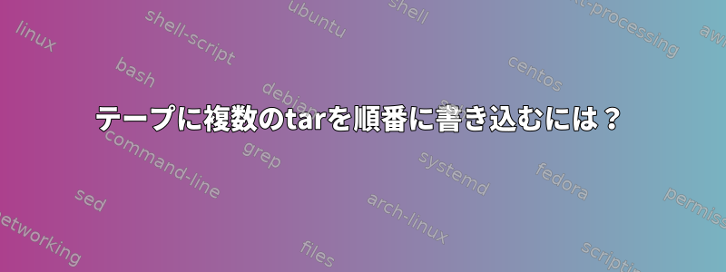 テープに複数のtarを順番に書き込むには？