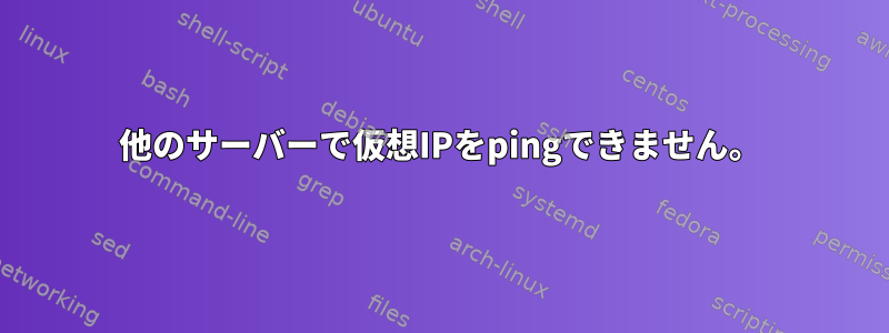 他のサーバーで仮想IPをpingできません。