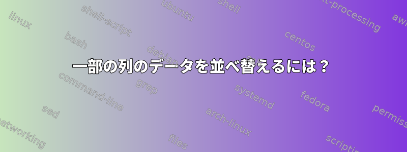 一部の列のデータを並べ替えるには？