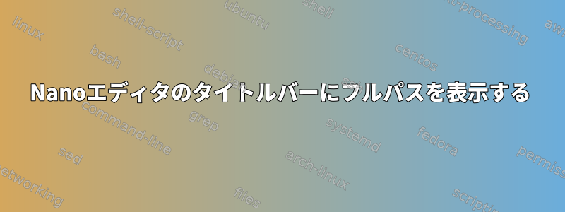 Nanoエディタのタイトルバーにフルパスを表示する