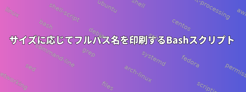 サイズに応じてフルパス名を印刷するBashスクリプト